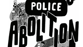 The title "Police Abolition 101" over an illustration of a cop car, people protesting, and neighbors helping each other