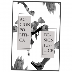 "Design Justice" "Accion Politica" over black and white images of hands, high heeled boots, and roses